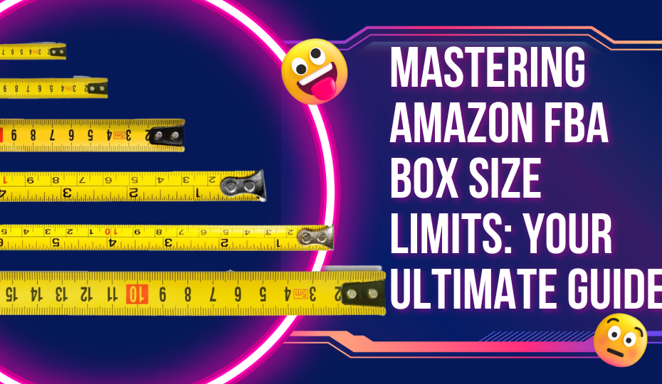 Amazon FBA Box Size Limits: Your Ultimate Guide